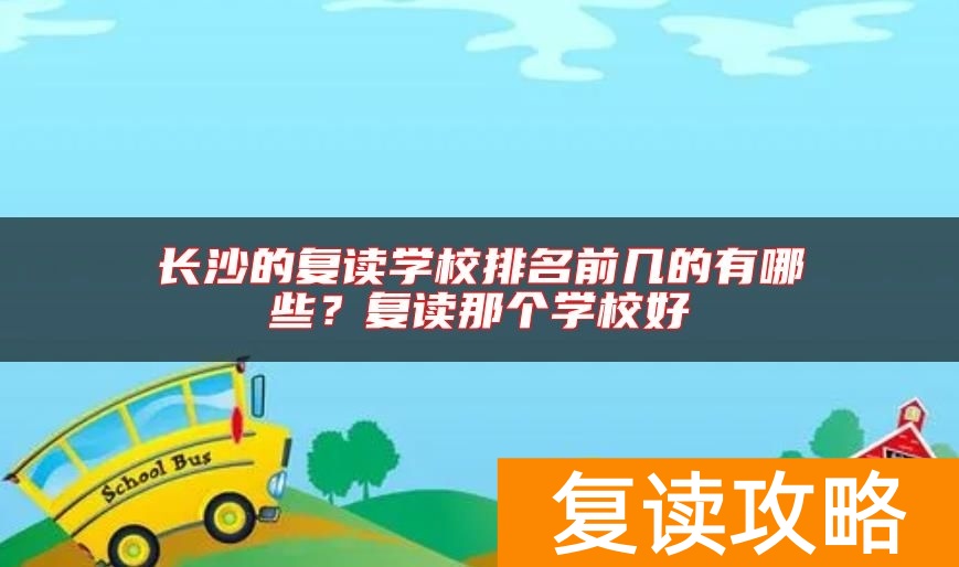 长沙的复读学校排名前几的有哪些？复读那个学校好