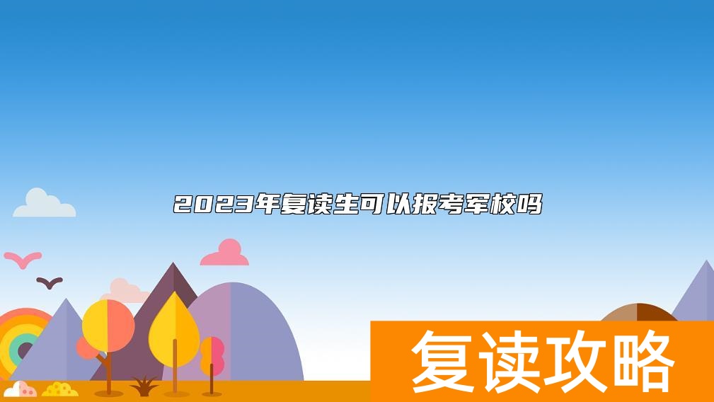 2023年复读生可以报考军校吗