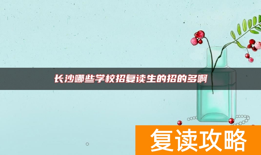 长沙哪些学校招复读生的招的多啊