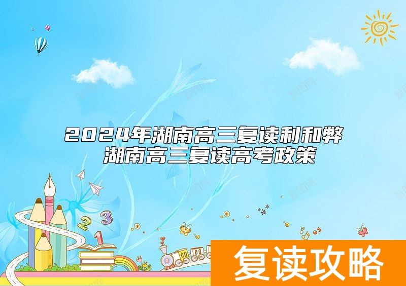 2024年湖南高三复读利和弊 湖南高三复读高考政策