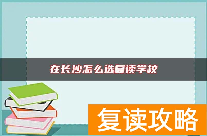 在长沙怎么选复读学校